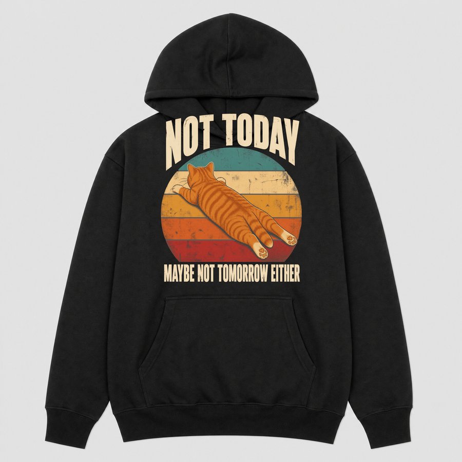 Not Today Maybe Not Tomorrow Lazy Cat — funny cat hoodie