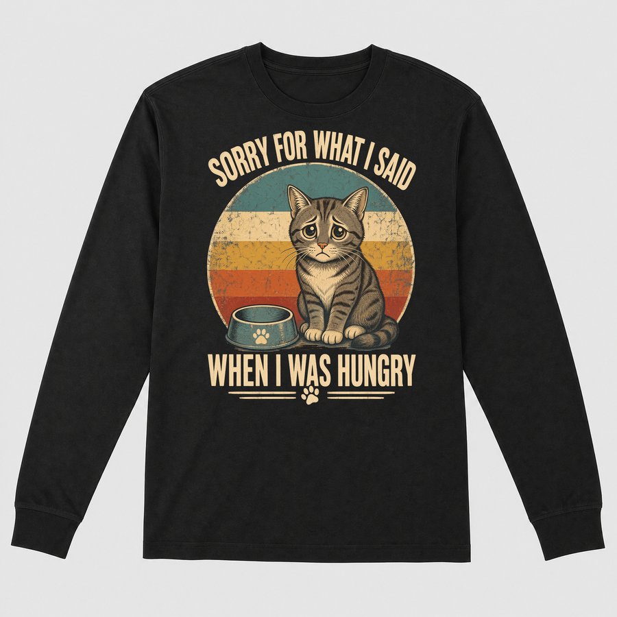 Sorry For What I Said When Hungry Cat Retro — funny cat long sleeve