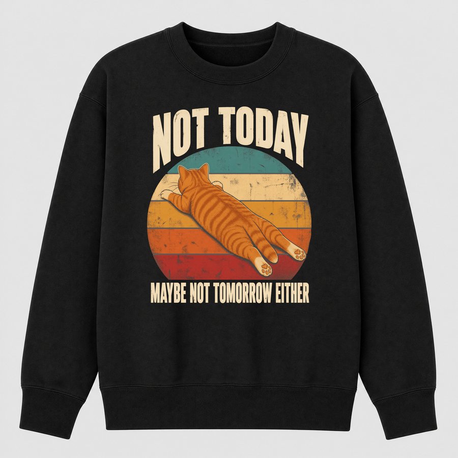 Not Today Maybe Not Tomorrow Lazy Cat — funny cat sweatshirt