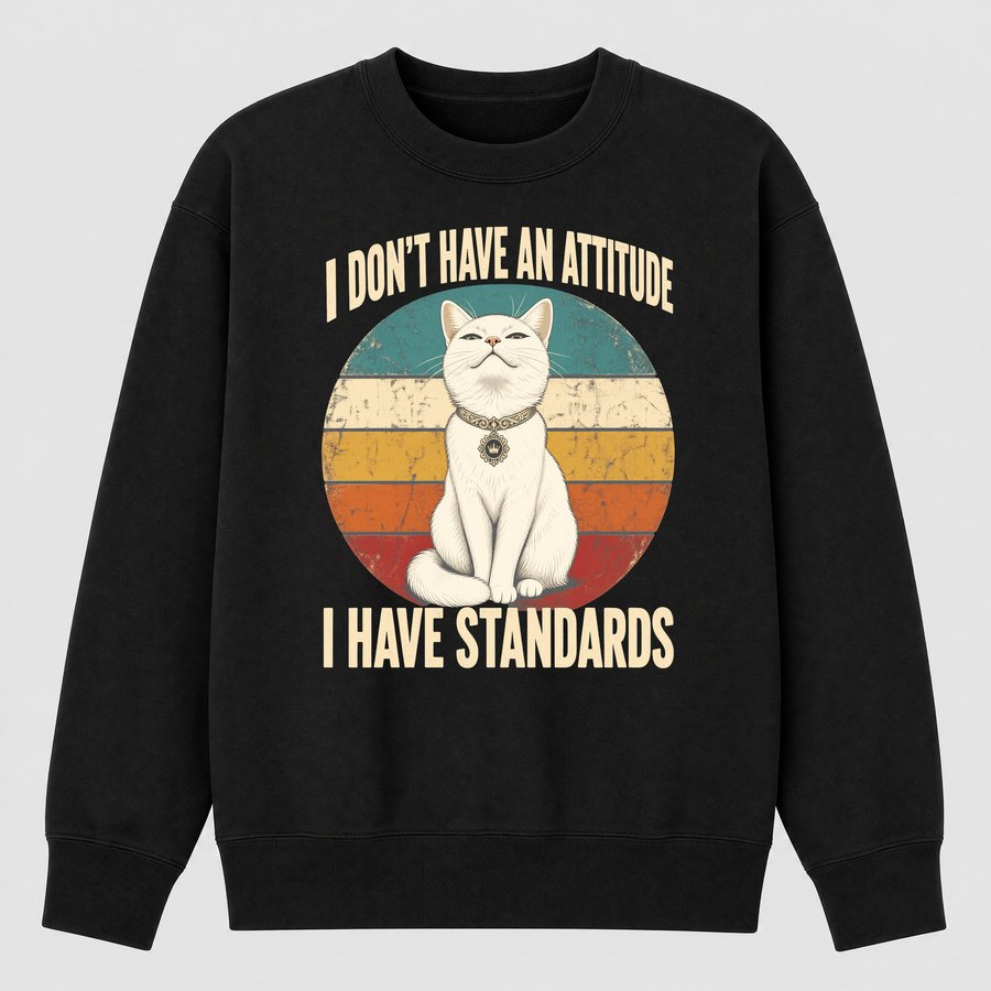 I Have Standards Not An Attitude Sassy Cat — funny cat sweatshirt