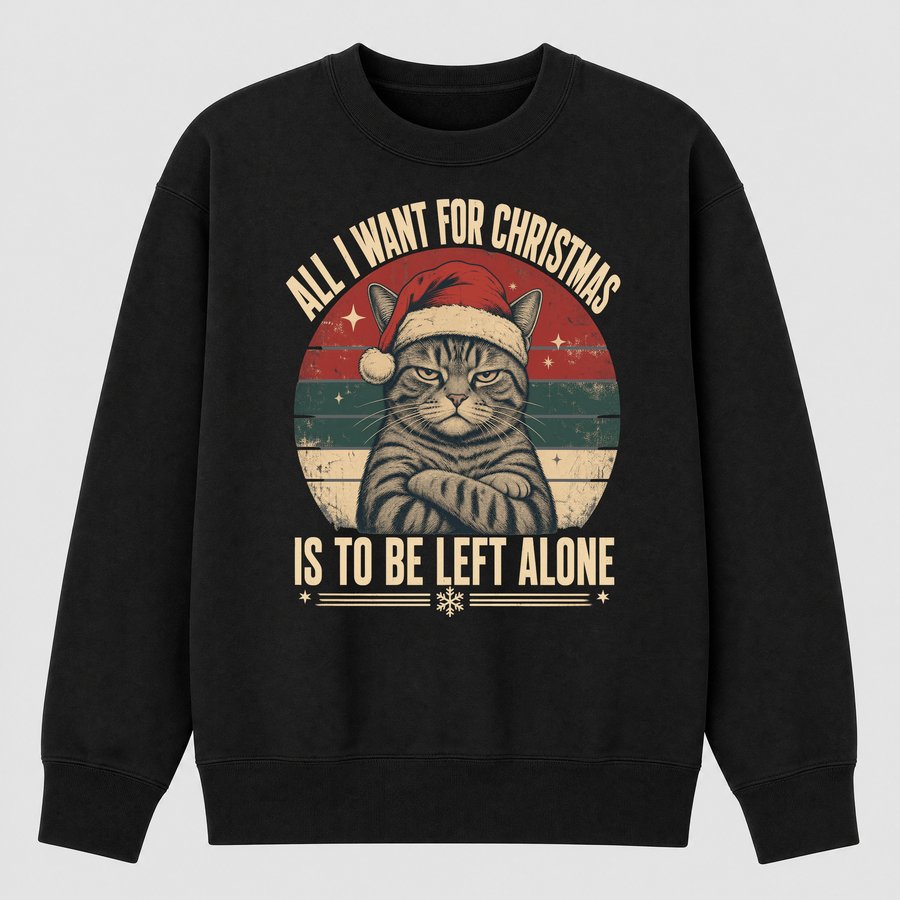 All I Want Is To Be Left Alone Holiday Cat — funny cat sweatshirt
