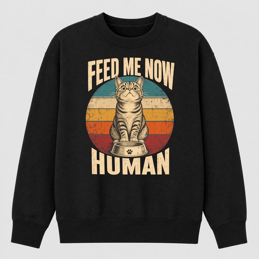 Feed Me Now Human Demanding Cat Retro — funny cat sweatshirt