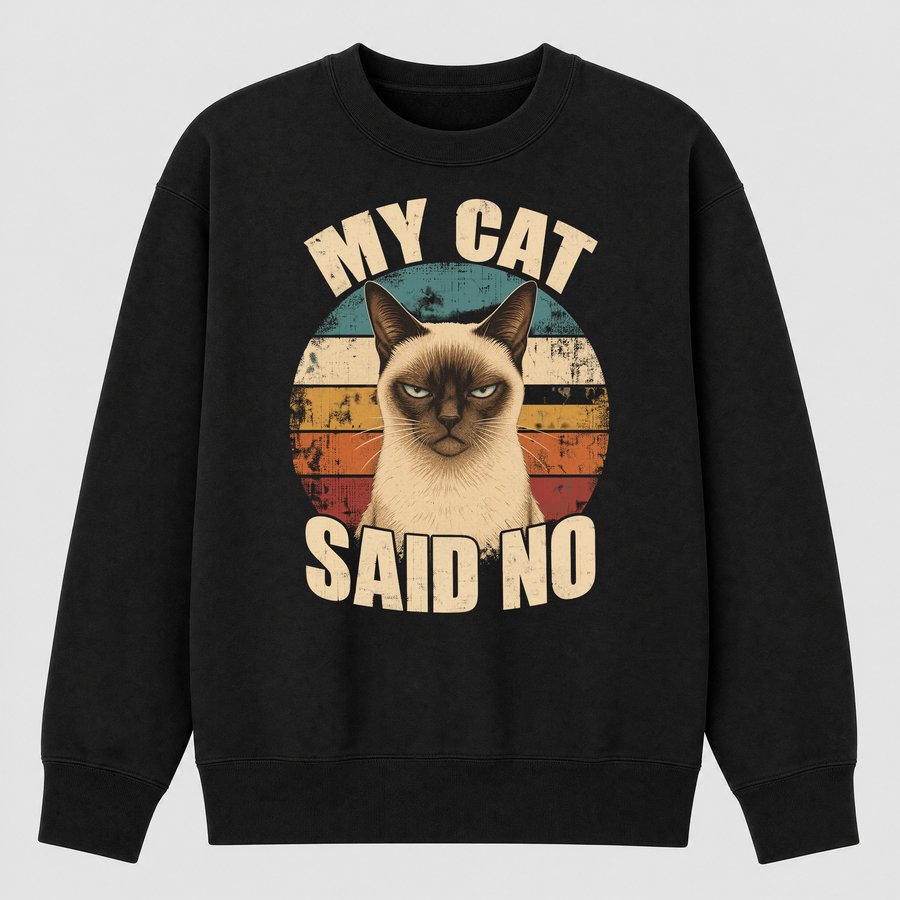My Cat Said No Sassy Siamese Cat Retro — funny cat sweatshirt