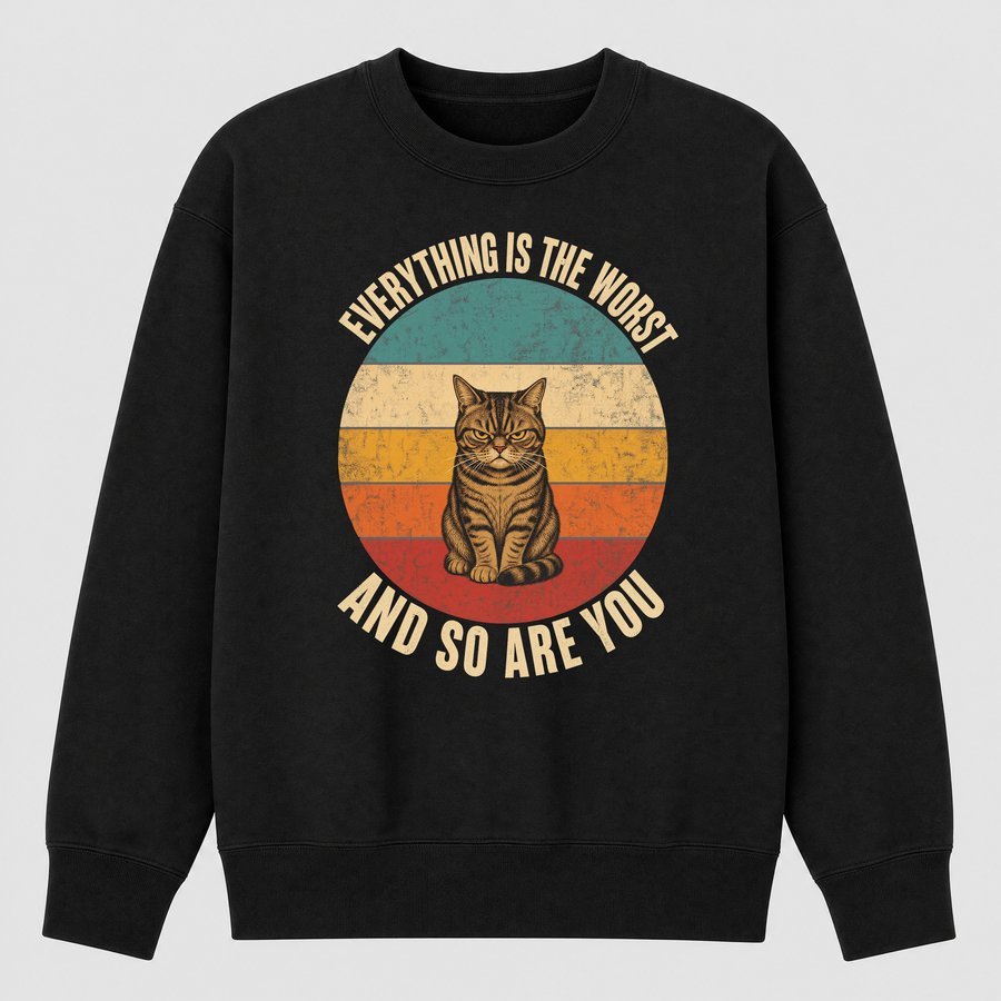 Everything Is The Worst Cranky Cat Retro — funny cat sweatshirt