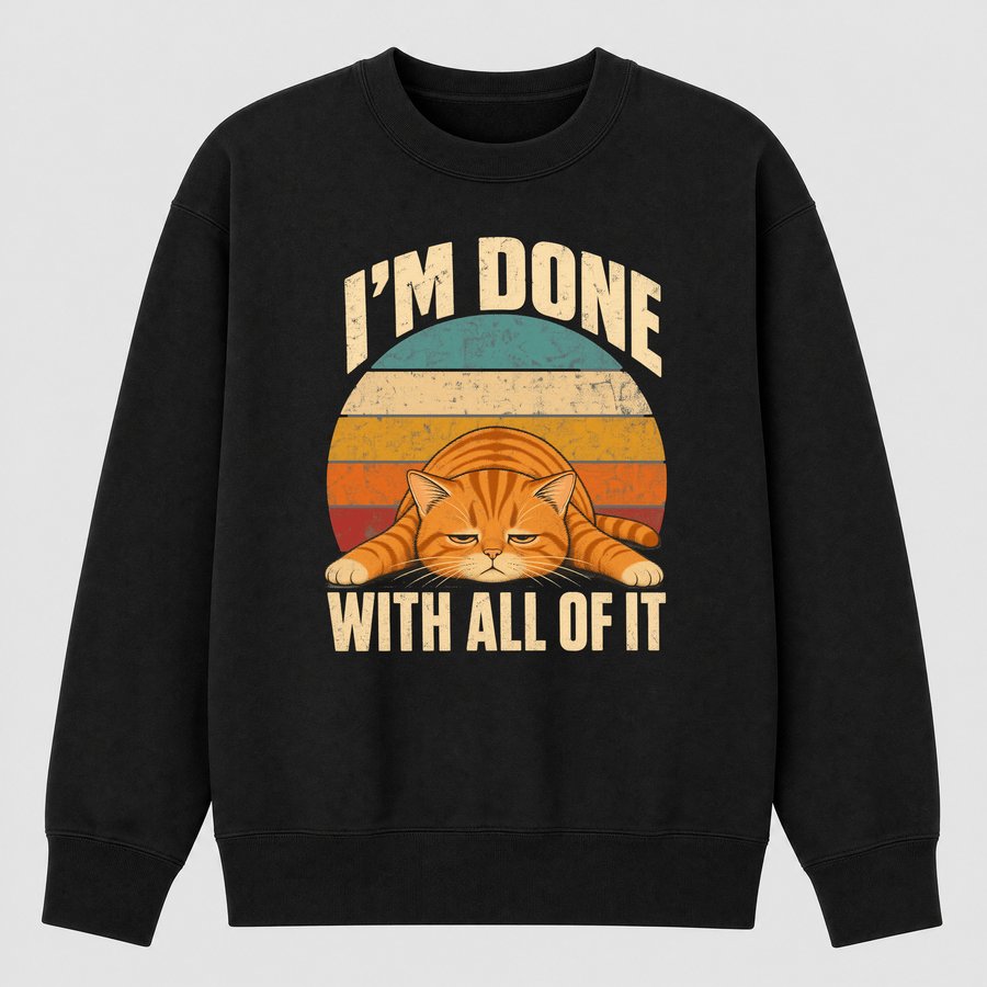 I'm Done With All Of It Lazy Cat Retro — funny cat sweatshirt