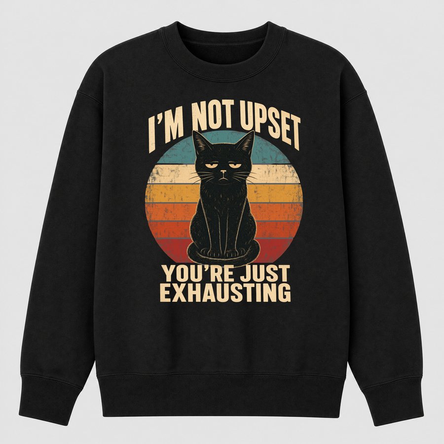 I'm Not Upset People Are Exhausting Cat Retro — funny cat sweatshirt